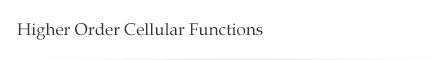 Higher Order Cellular Functions